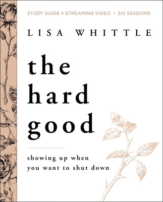 The Hard Good Study Guide Plus Streaming Video: Showing Up When You Want to Shut Down by Whittle, Lisa