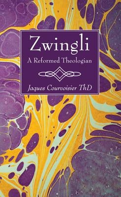 Zwingli: A Reformed Theologian by Courvoisier, Jaques