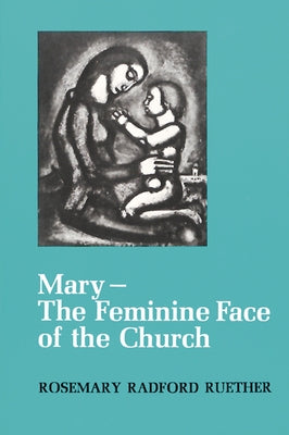 Mary--The Feminine Face of the Church by Ruether, Rosemary Radford
