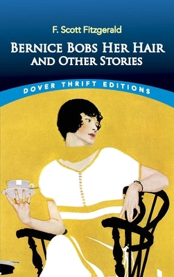 Bernice Bobs Her Hair and Other Stories by Fitzgerald, F. Scott