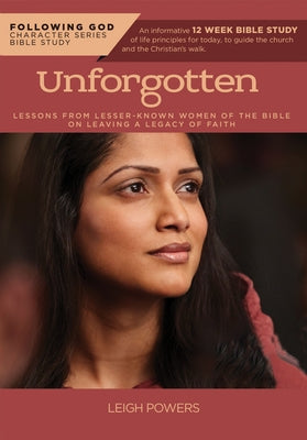 Follo Life Principles from Unforgotten Women of the Bible: Lessons from Lesser Known Women of the Bible on Leaving a Legacy of Faith by Powers, Leigh