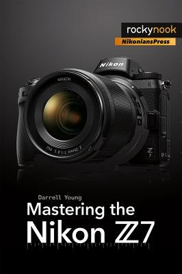 Mastering the Nikon Z7 by Young, Darrell