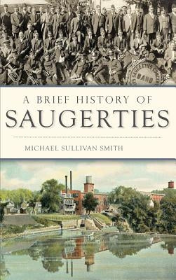 A Brief History of Saugerties by Smith, Michael Sullivan