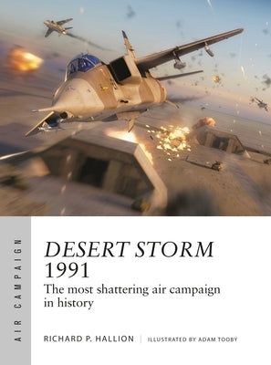 Desert Storm 1991: The Most Shattering Air Campaign in History by Hallion, Richard P.