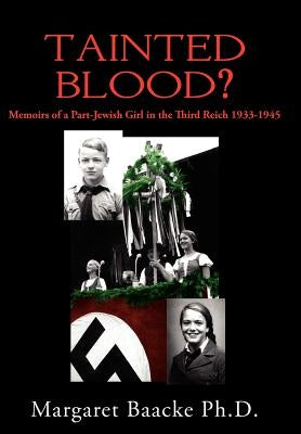 Tainted Blood?: Memoirs of a Part-Jewish Girl in the Third Reich 1933-1945 by Baacke, Margaret