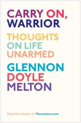 Carry On, Warrior: Thoughts on Life Unarmed by Melton, Glennon Doyle
