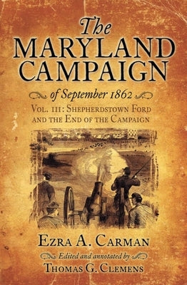 The Maryland Campaign of September 1862: Volume III - Shepherdstown Ford and the End of the Campaign by Carman, Ezra A.