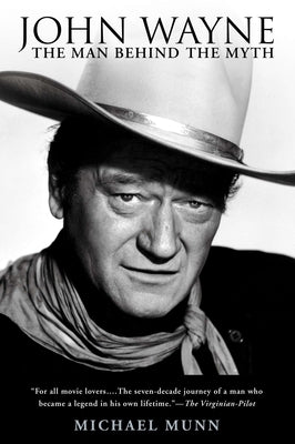 John Wayne: The Man Behind the Myth by Munn, Michael