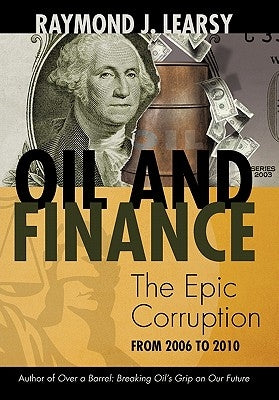 Oil and Finance: The Epic Corruption by Learsy, Raymond J.