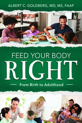 Feed Your Body Right: From Birth to Adulthood by Goldberg, Albert