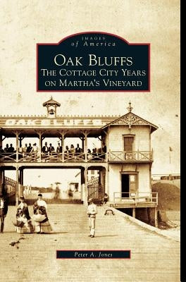 Oak Bluffs: The Cottage City Years on Martha's Vineyard by Jones, Peter A.