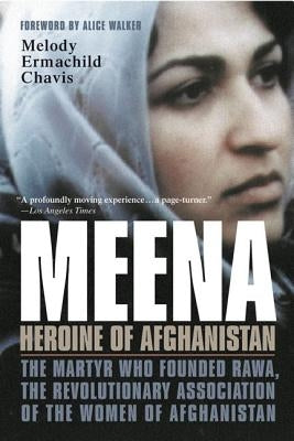 Meena, Heroine of Afghanistan: The Martyr Who Founded Rawa, the Revolutionary Association of the Women of Afghanistan by Chavis, Melody Ermachild
