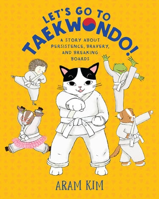 Let's Go to Taekwondo!: A Story about Persistence, Bravery, and Breaking Boards by Kim, Aram