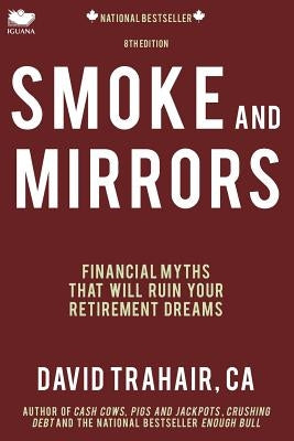 Smoke and Mirrors: Financial Myths That Will Ruin Your Retirement Dreams (8th Edition) by Trahair, David