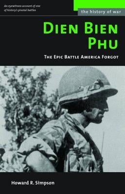 Dien Bien Phu: The Epic Battle America Forgot by Simpson, Howard R.
