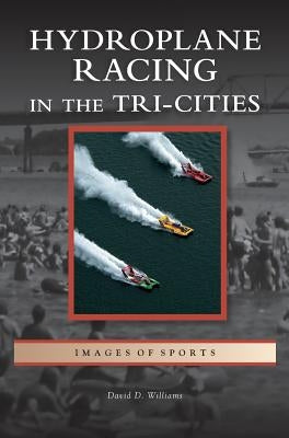 Hydroplane Racing in the Tri-Cities by Williams, David D.