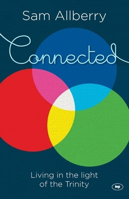 Connected: Living In The Light Of The Trinity by Allberry, Sam