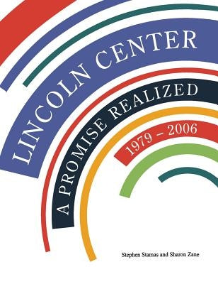 Lincoln Center: A Promise Realized, 1979-2006 by Stamas, Stephen