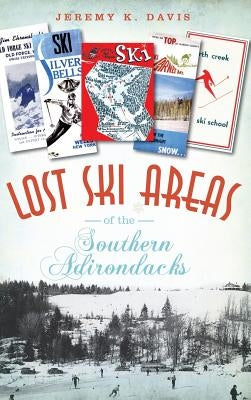 Lost Ski Areas of the Southern Adirondacks by Davis, Jeremy K.
