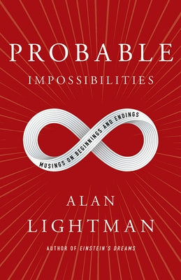 Probable Impossibilities: Musings on Beginnings and Endings by Lightman, Alan