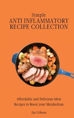 Simple Anti Inflammatory Recipe Collection: Affordable and Delicious Meat Recipes to Boost Your Metabolism by Gibson, Zac