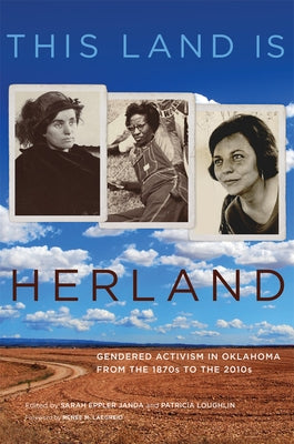 This Land Is Herland, 1: Gendered Activism in Oklahoma from the 1870s to the 2010s by Janda, Sarah Eppler