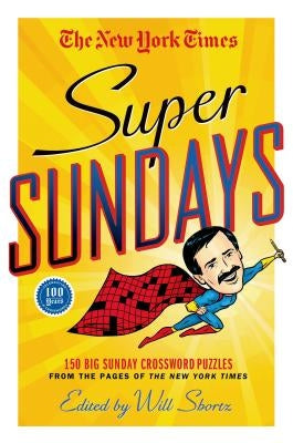 The New York Times Super Sundays: 150 Big Sunday Crossword Puzzles from the Pages of the New York Times by New York Times