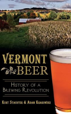 Vermont Beer: History of a Brewing Revolution by Staudter, Kurt