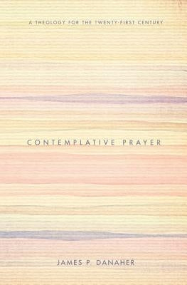 Contemplative Prayer: A Theology for the Twenty-First Century by Danaher, James P.