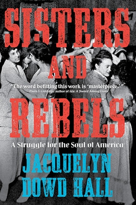 Sisters and Rebels: A Struggle for the Soul of America by Hall, Jacquelyn Dowd