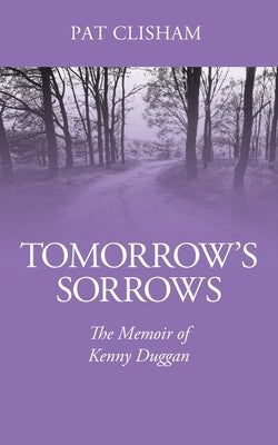 Tomorrow's Sorrows: The Memoir of Kenny Duggan by Clisham, Pat