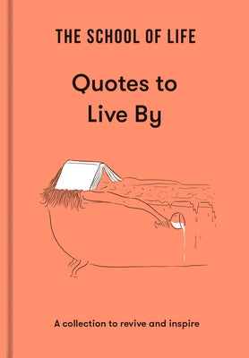The School of Life: Quotes to Live by: A Collection to Revive and Inspire by The School of Life