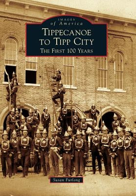 Tippecanoe to Tipp City: The First 100 Years by Furlong, Susan