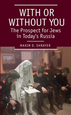 With or Without You: The Prospect for Jews in Todayâ (Tm)S Russia by Shrayer, Maxim D.