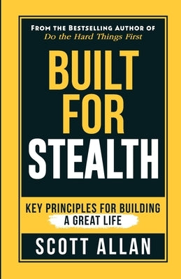 Built For Stealth: Key Principles for Building a Great Life by Allan, Scott