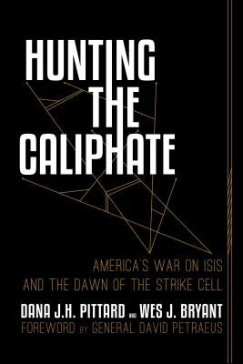 Hunting the Caliphate: America's War on ISIS and the Dawn of the Strike Cell by Pittard, Dana J. H.