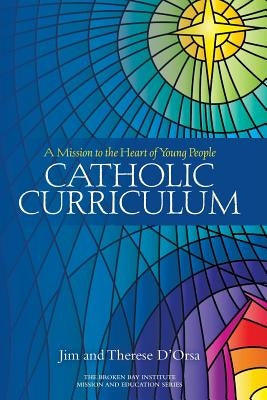 Catholic Curriculum: A Mission to the Heart of Young People by D'Orsa, Therese