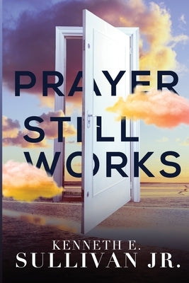 Prayer Still Works by Sullivan, Kenneth E.