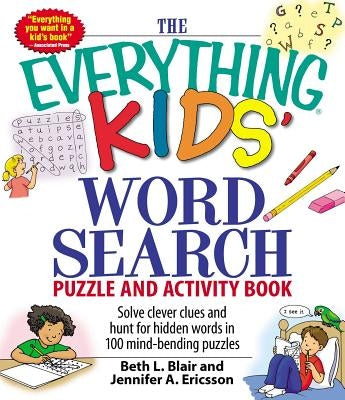 The Everything Kids' Word Search Puzzle and Activity Book: Solve Clever Clues and Hunt for Hidden Words in 100 Mind-Bending Puzzles by Blair, Beth L.