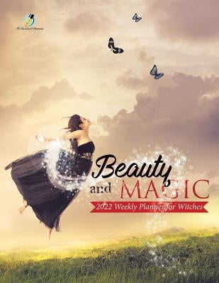 Beauty and Magic: 2022 Weekly Planner for Witches by Journals and Notebooks