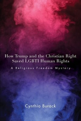 How Trump and the Christian Right Saved LGBTI Human Rights by Burack, Cynthia