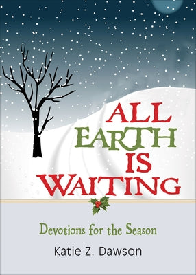 All Earth Is Waiting: Devotions for the Season by Dawson, Katie Z.
