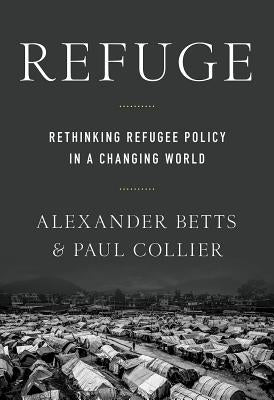 Refuge: Rethinking Refugee Policy in a Changing World by Collier, Paul