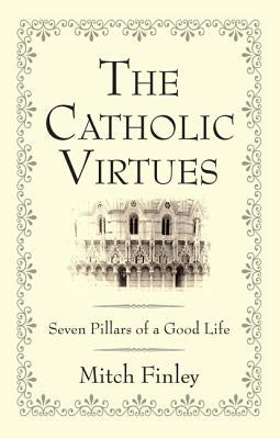 The Catholic Virtues by Finley, Mitch