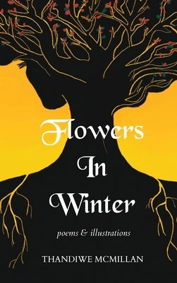 Flowers In Winter: Poems and Illustrations by McMillan, Thandiwe