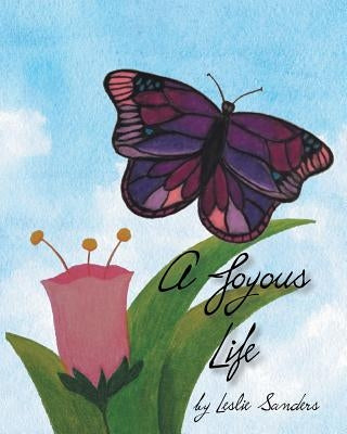 A Joyous Life by Sanders, Leslie