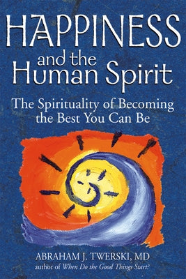 Happiness and the Human Spirit: The Spirituality of Becoming the Best You Can Be by Twerski, Abraham J.