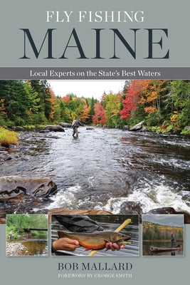 Fly Fishing Maine: Local Experts on the State's Best Waters by Mallard, Bob