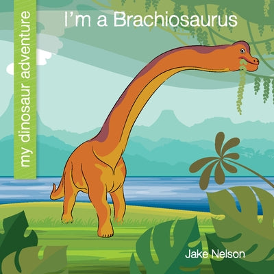 I'm a Brachiosaurus by Nelson, Jake