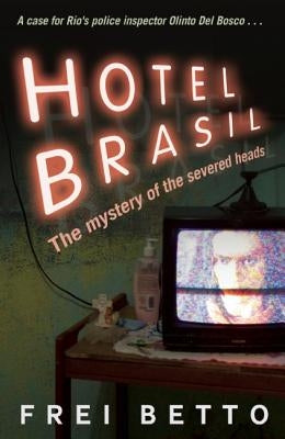 Hotel Brasil: The Mystery of the Severed Heads by Betto, Frei